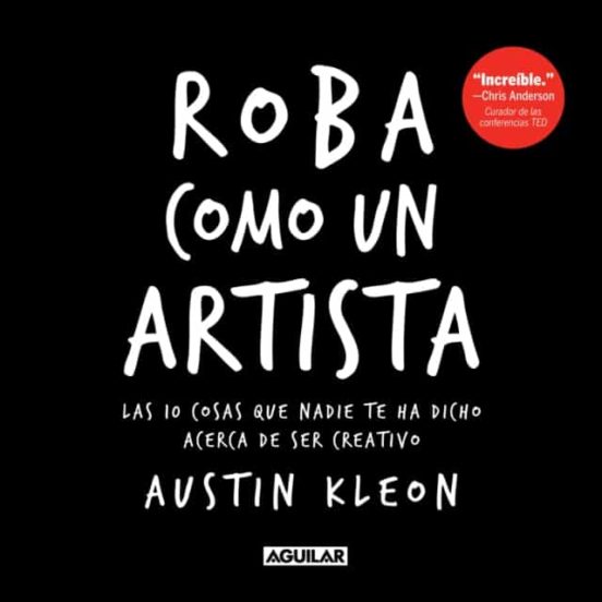 Roba Como Un Artista: Las 10 Cosas Que Nadie Te Ha Dicho Acerca De Ser