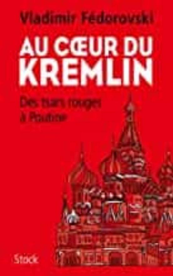 Au Coeur du Kremlin : Des Tsars Rouges À Poutine