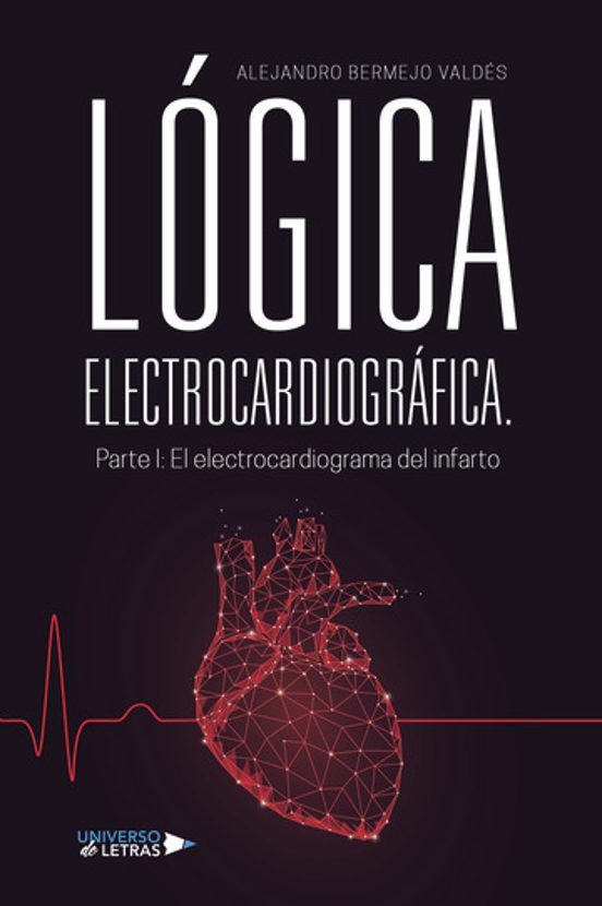 Lógica Electrocardiográfica. Parte I: El Electrocardiograma Del Infarto