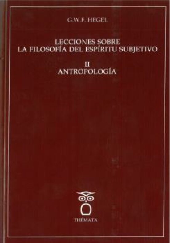 Lecciones Sobre La Filosofía Del Espíritu Sibjetivo II. Antropología
