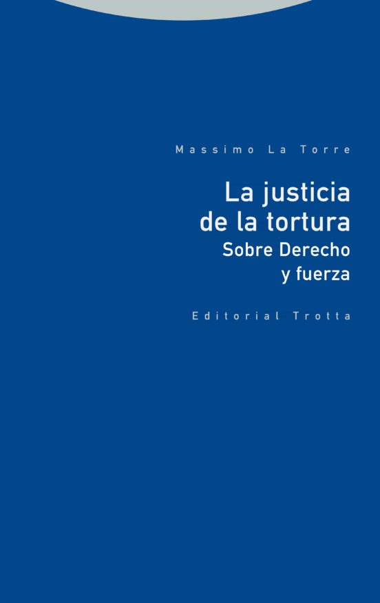La Justicia De La Tortura: Sobre Derecho Y Fuerza