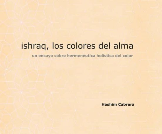 Ishraq Los Colores Del Alma: Un Ensayo Sobre Hermeneutica Holistica De