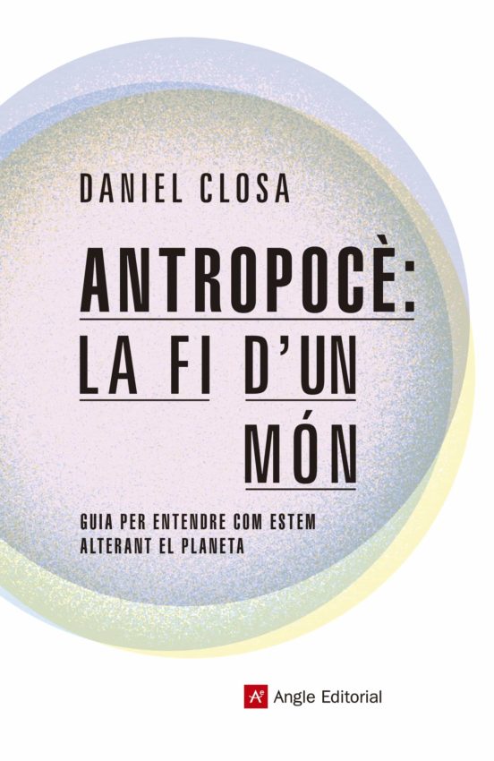 Antropoce: La Fi Dun Mon. Guia Per Entender Com Estem Alterant El Plan