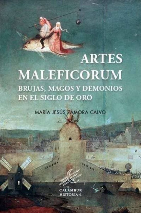 Artes Maleficorum: Brujas Magos Y Demonios En El Siglo De Oro