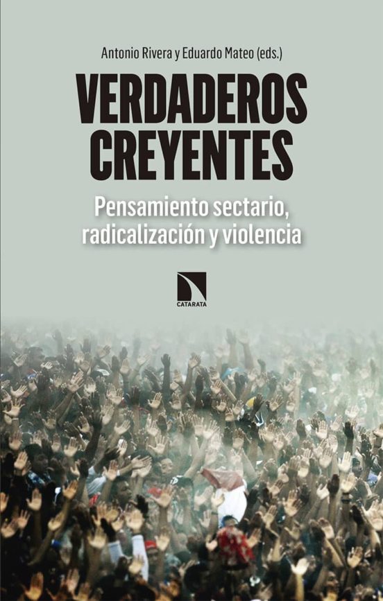 Verdaderos Creyentes: Pensamiento Sectario Radicalizacion Y Violencia