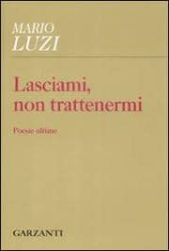 Lasciami Non Trattenermi: Poesie Ultime