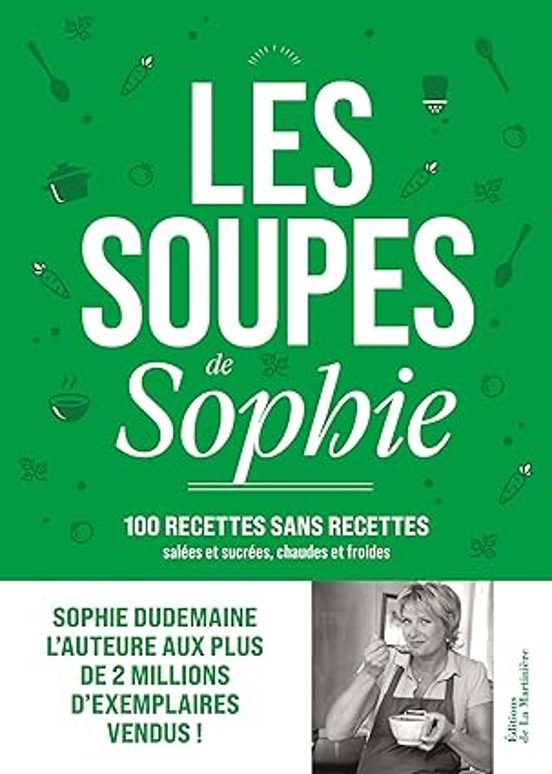 Les Soupes De Sophie : 100 Recettes Sans Recettes