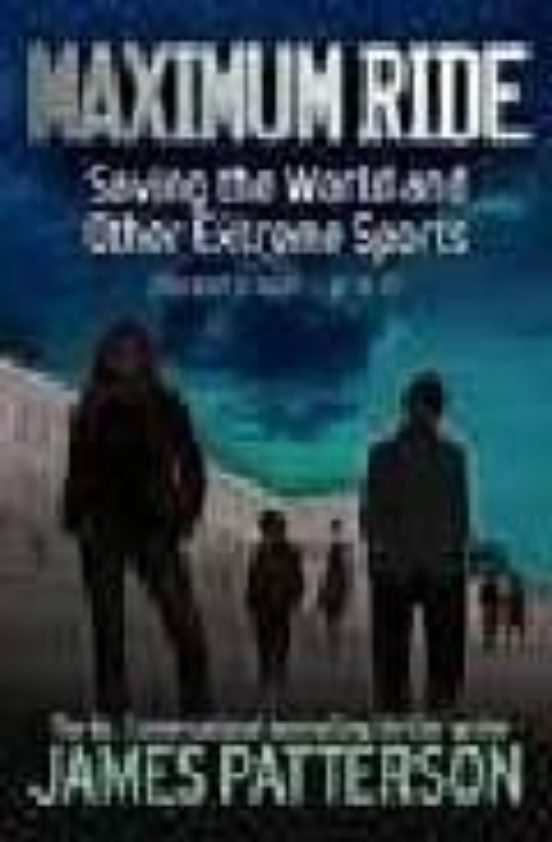 Maximum Ride: Saving The World And Other Extreme Sports