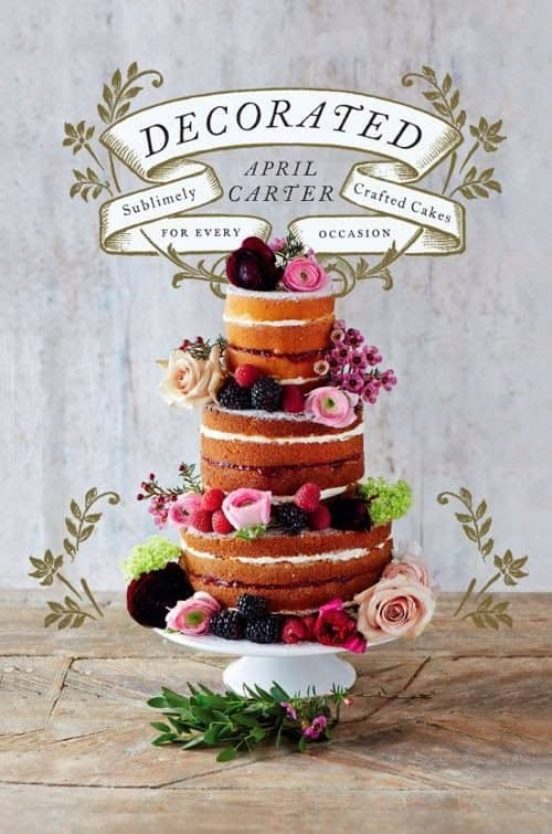 Decorated: Sublimely Crafted Cakes For Every Occasion