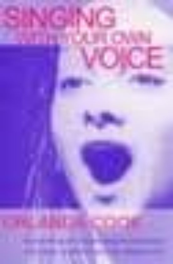 Singing With Your Own Voice: A Practical Guide To Awakening And D Evel