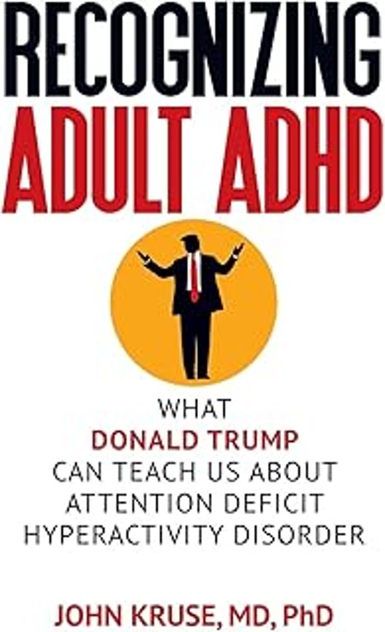 Recognizing Adult Adhd: What Donald Trump Can Teach Us About Attention