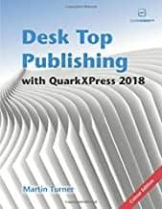 Desk Top Publishing With Quarkxpress 2018: Making The Most Of The Worl