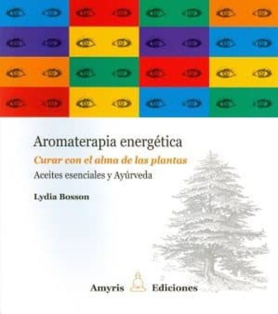 Aromaterapia Energetica: Curar Con El Alma De Las Plantas: Aceites Ese