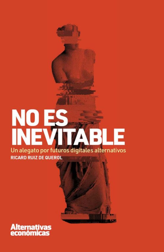No Es Inevitable: Un Alegato Por Futuros Digitales Alternativos
