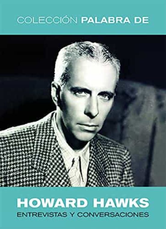 Palabra de Howard Hawks. Entrevistas y Conversaciones