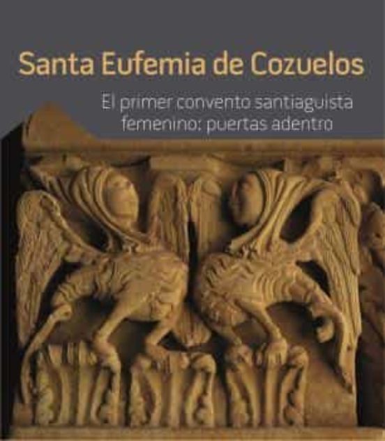 Santa Eufemia De Cozuelos. El Primer Convento Santiaguista Femenino: Puertas Adentro