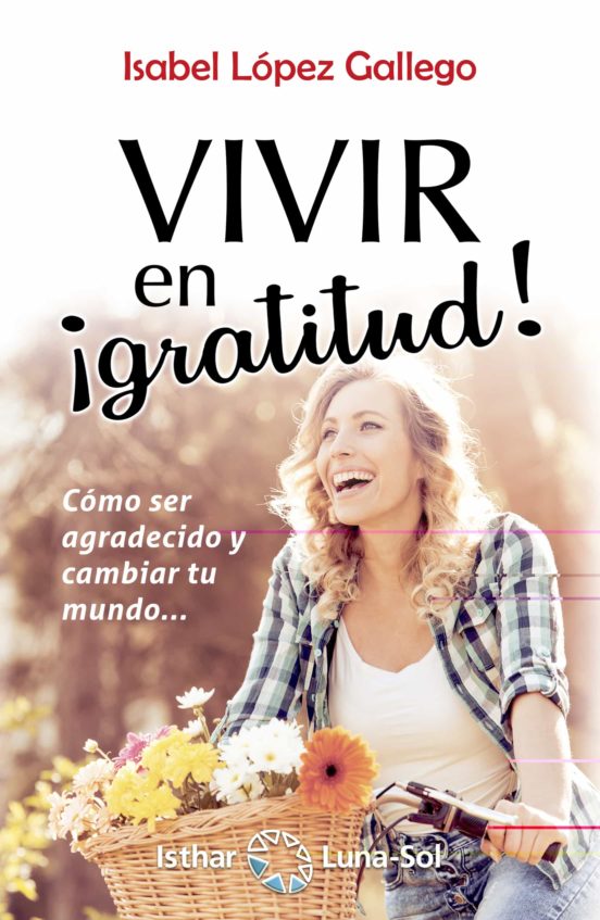 Vivir En ¡gratitud!: Como Ser Agradecido Y Cambiar Tu Mundo