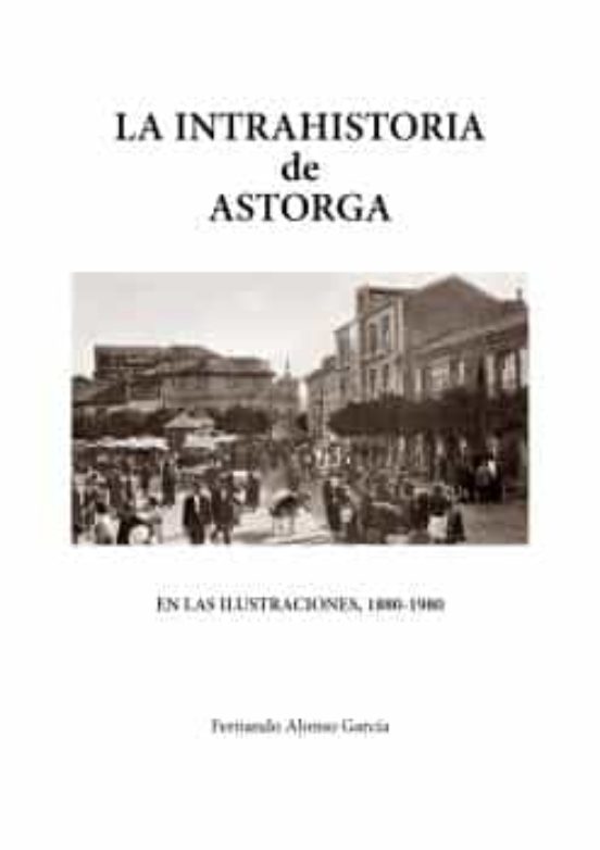 La Intrahistoria de Astorga en las Ilustraciones 1880-1980