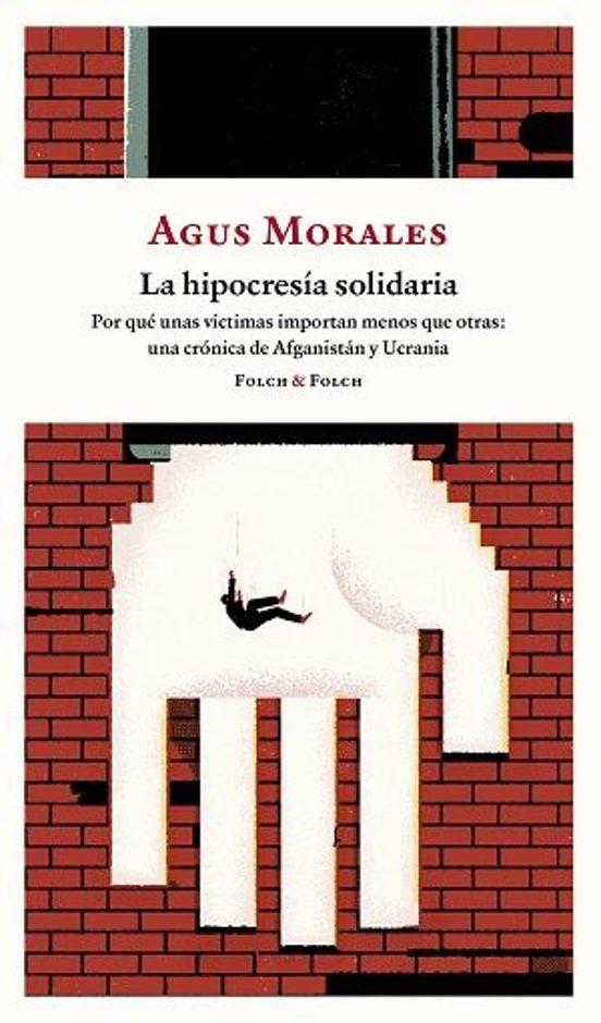 La Hipocresía Solidaria. Por Qué Unas Víctimas Importan Menos Que Otras: Una Crónica De Afganistán Y Ucrania