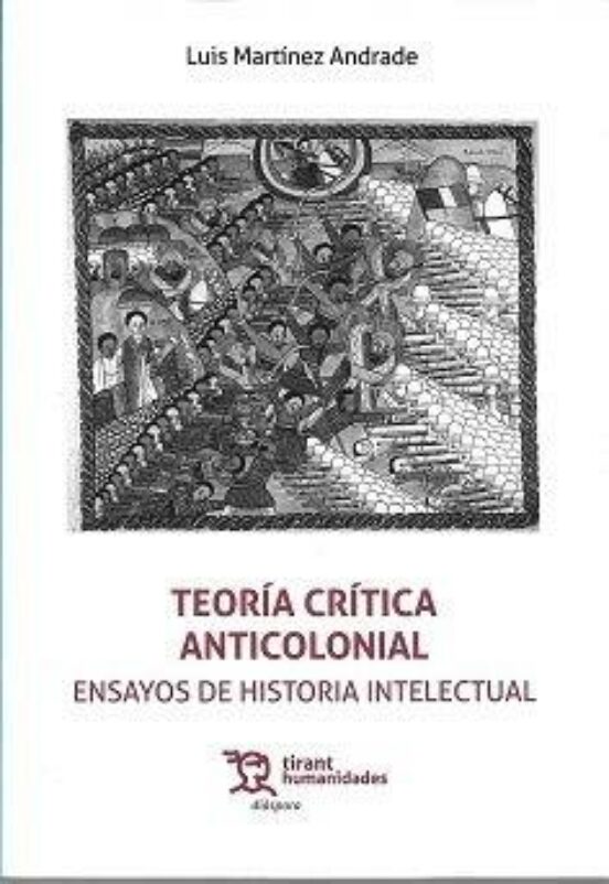 Teoría Crítica Anticolonial. Ensayos De Historia Intelectual