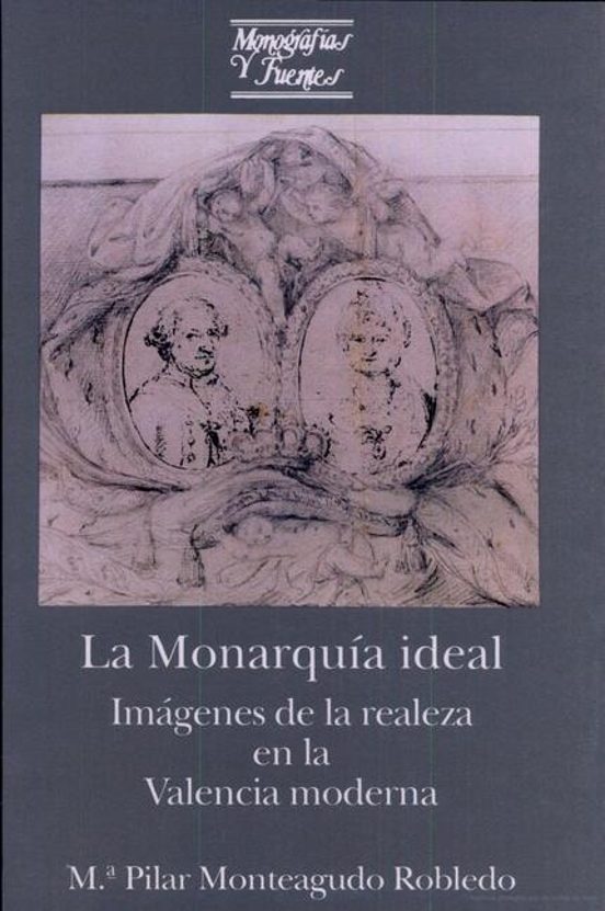 La Monarquía ideal. Imágenes de la realeza en la Valencia moderna