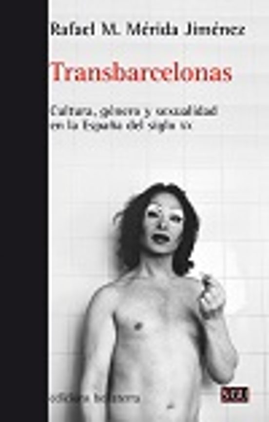 Transbarcelonas: Cultura Genero Y Sexualidad En La España Del Siglo Xx