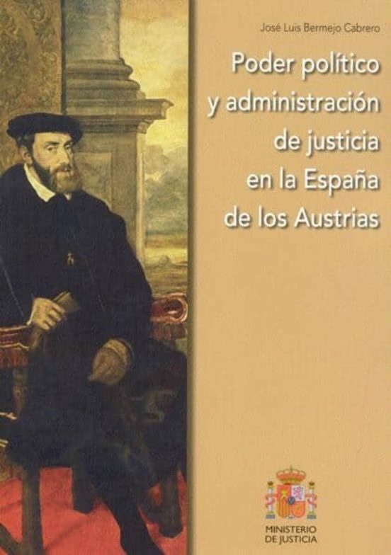 Poder Político Y Administración De Justicia En La España De Los Austrias