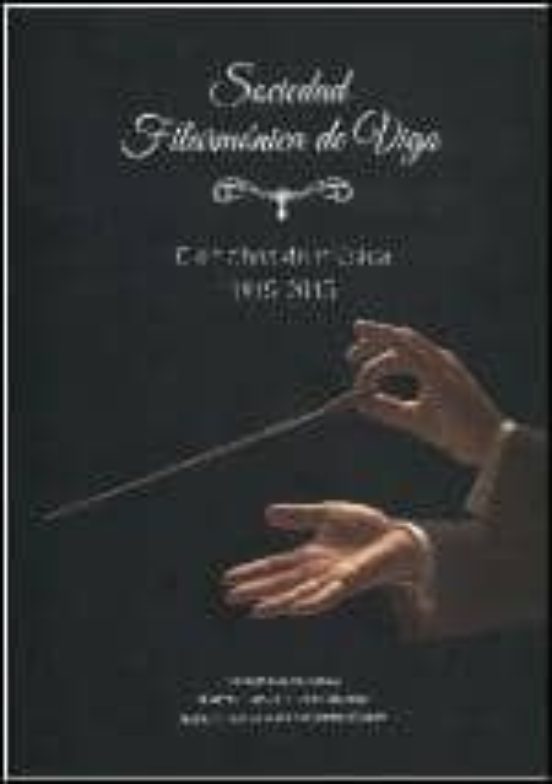Sociedad Filarmonica De Vigo: Cien Años De Musica 1915-2015