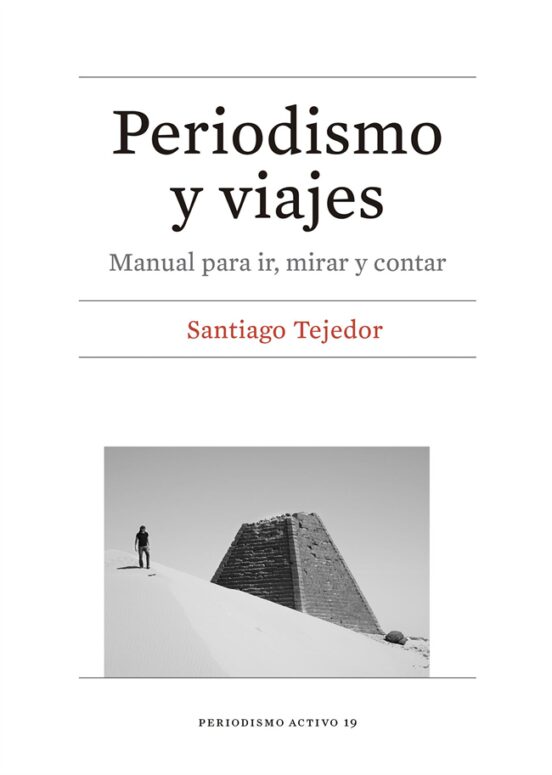 Periodismo Y Viajes: Manual Para Ir Mirar Y Contar