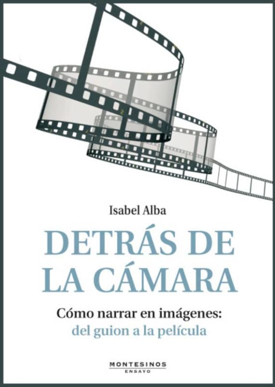 Detras de la Camara: Como Narrar en Imagenes. Del Guion a la Peli Cula