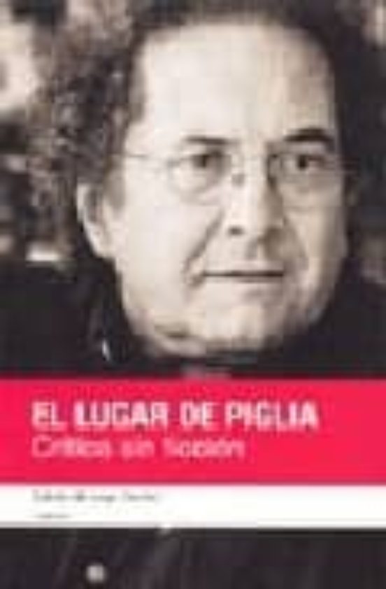 El Lugar De Piglia: Critica Sin Ficcion