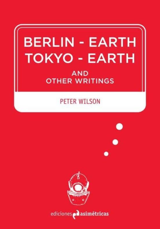Berlin-earth Tokyo-earth And Other Writings