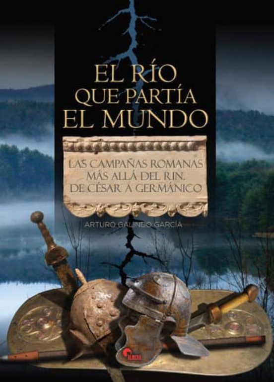 El Rio Que Partia el Mundo: Las Campañas Romanas Mas Alla del Rin