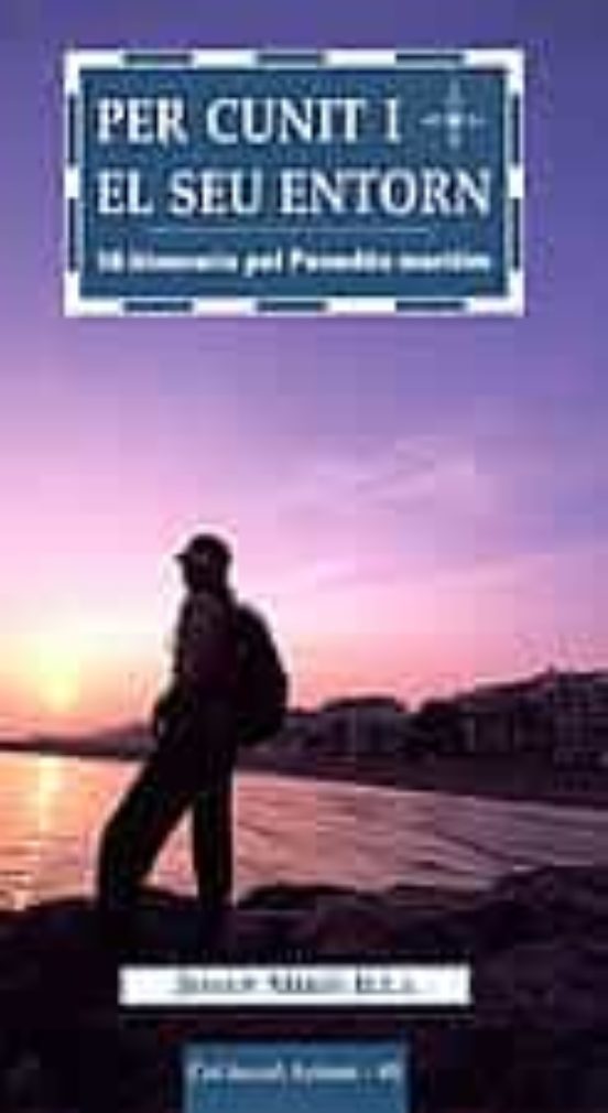 Per Cunit I El Seu Entorn: 18 Itineraris Per Penedes Maritim