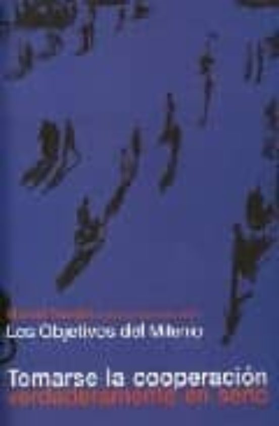 Los Objetivos Del Milenio: Tomarse La Cooperacion Verdaderamente En Se