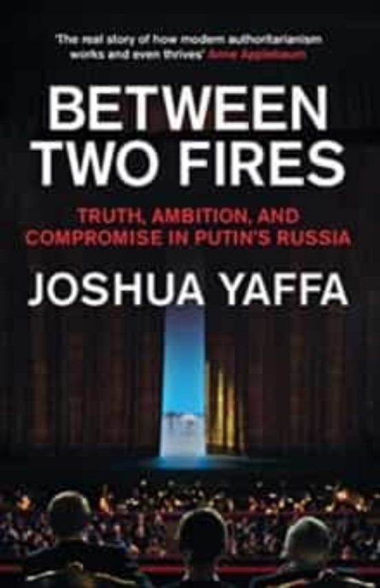 Between Two Fires: Truth Ambition And Compromise In Putin S Russia