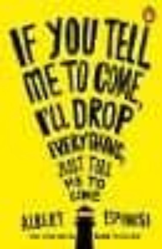 If You Tell Me To Come Ill Drop Everything
