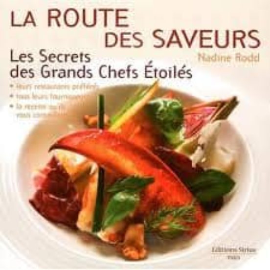 La Route Des Saveurs: Tous Les Secrets Des Grands Chefs Etoiles