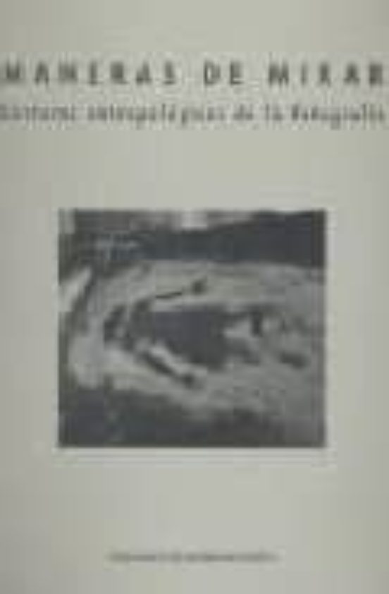 Maneras De Mirar: Lecturas Antropologicas De La Fotografia