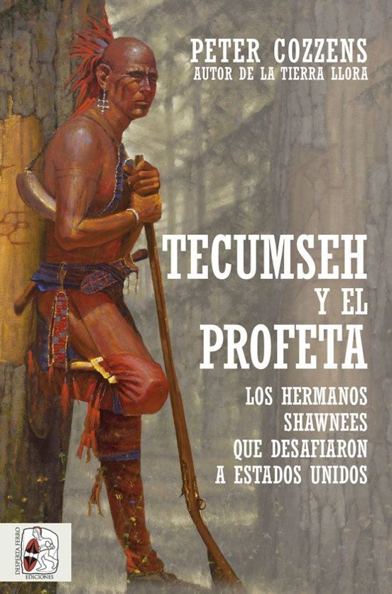 Tecumseh Y El Profeta. Los Hermanos Shawnee Que Desafiaron A Estados Unidos