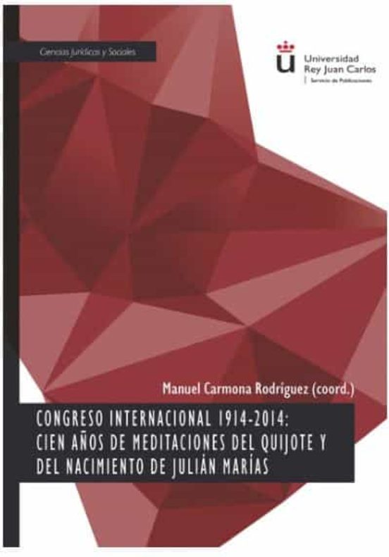 Congreso Internacional 1914-2014: Cien Años De Meditaciones Del Quijote Y Del Nacimiento De Julián Marías