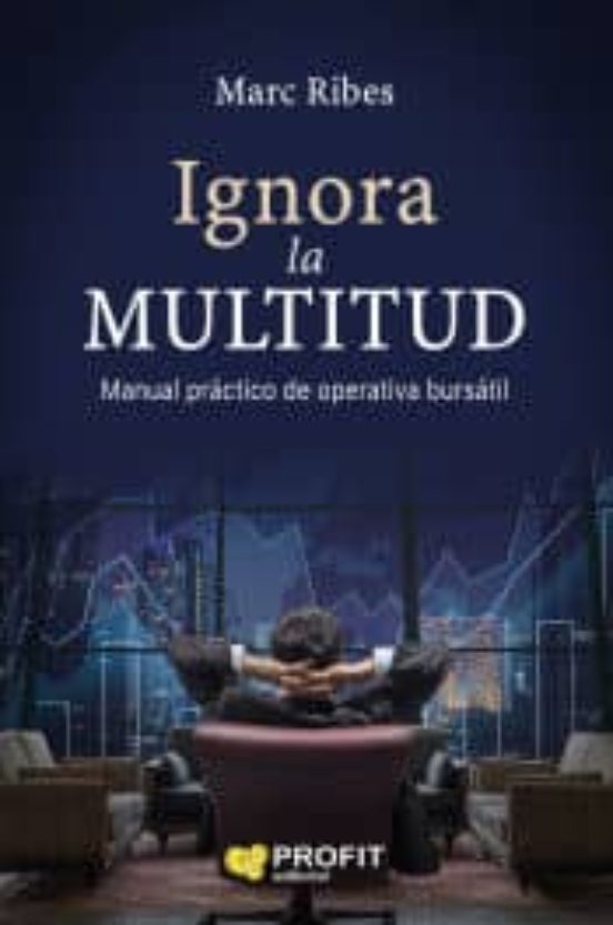Ignora La Multitud: Manual Practico De Operativa Bursatil