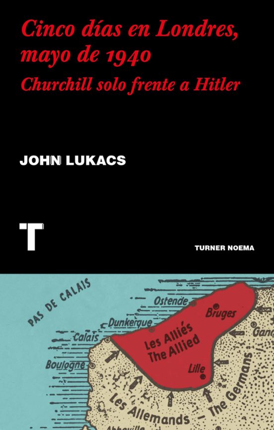 Cinco Dias En Londres Mayo De 1940: Churchill Solo Frente A Hitler