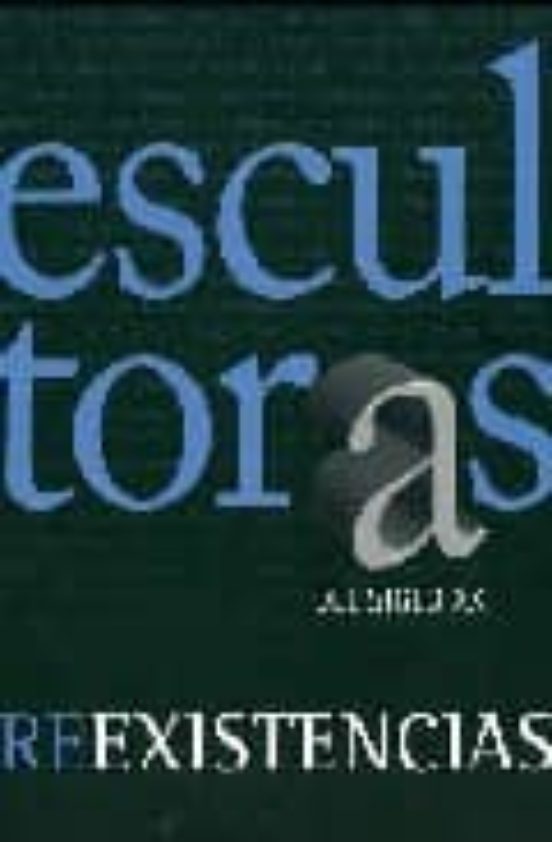 Escultoras Españolas Del Siglo Xx. Reexistencias