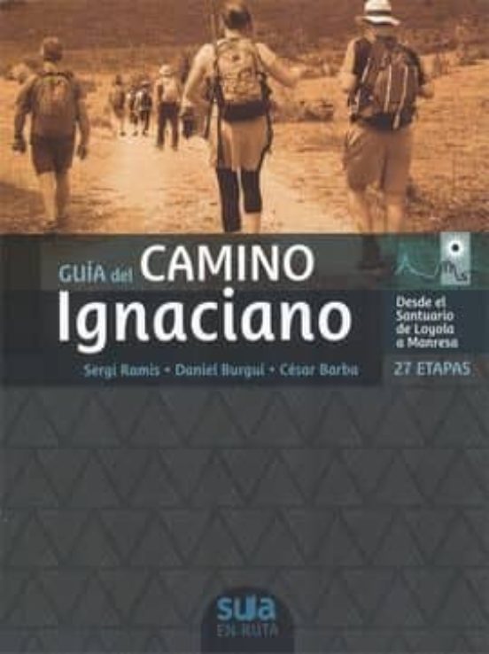 Guia del Camino Ignaciano: 27 Etapas Desde el Santuario de Loyola a Ma