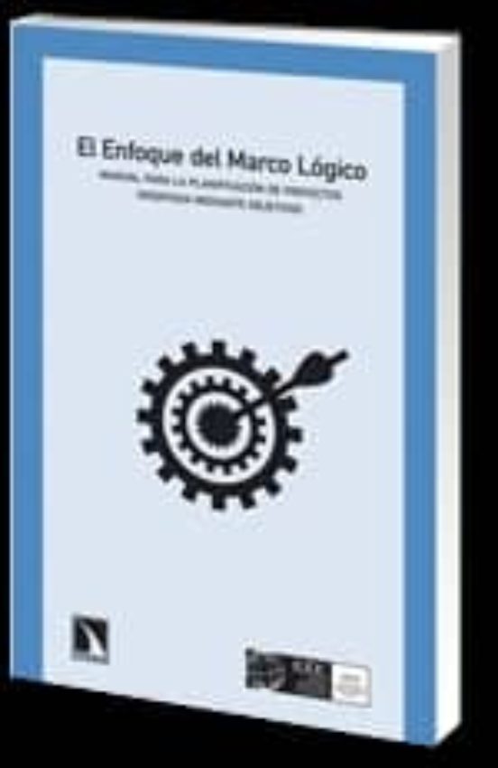 El Enfoque Del Marco Logico: Manual Para Fla Planificacion De Pro Yect