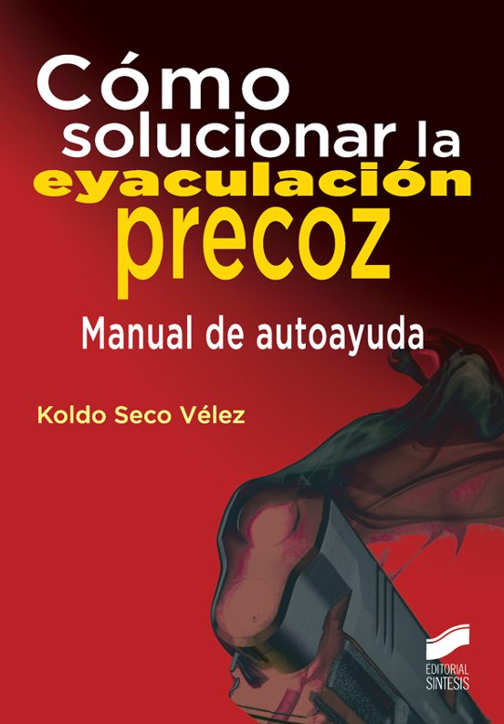 Como Solucionar La Eyaculacion Precoz: Manual De Autoayuda
