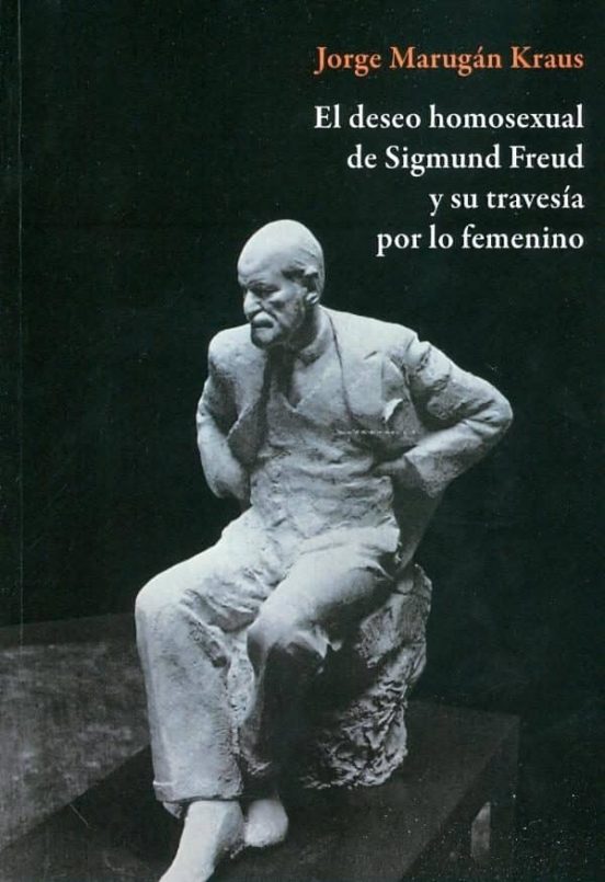 El Deseo Homosexual De Sigmund Freud Y Su Travesia Por Lo Femenin O