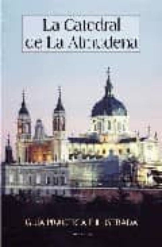 La Catedral De La Almudena: Guia Practica E Ilustrada