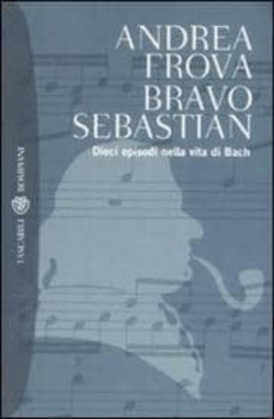 Bravo Sebastian. Dieci Episodi Nella Vita Di Bach
